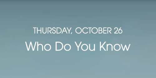 October 26 - "Who Do You Know?"