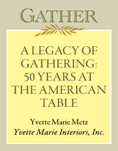 A Legacy of Gathering: 50 Years at the American Table | Yvette Marie Metz, Yvette Marie Interiors