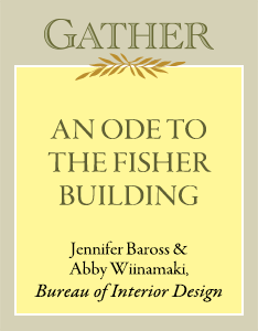 An Ode to the Fisher Building | Jennifer Baross & Abby Wiinamaki, Bureau of Interior Design