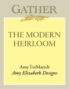 THE MODERN HEIRLOOM | Amy TerMarsch, Amy Elizabeth Designs