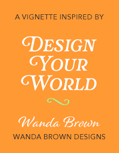 Wanda Brown Vignette - Design Your World