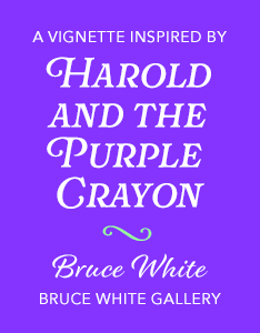 Bruce White Vignette - Harold and the Purple Crayon