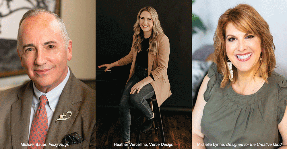 Michael Bauer, Feizy Rugs; Heather Vercellino, Verce Design; Michelle Lynne, Designed for the Creative Mind